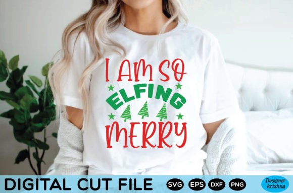 I Am so Elfing Merry Svg Graphics and Freebies